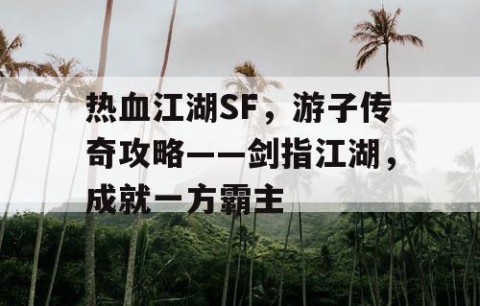 热血江湖SF，游子传奇攻略——剑指江湖，成就一方霸主