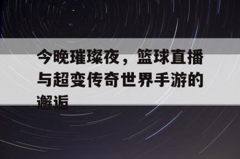 今晚璀璨夜，篮球直播与超变传奇世界手游的邂逅