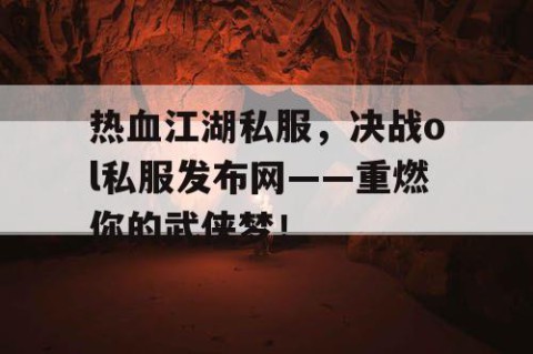 热血江湖私服，决战ol私服发布网——重燃你的武侠梦！