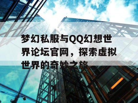 梦幻私服与QQ幻想世界论坛官网，探索虚拟世界的奇妙之旅