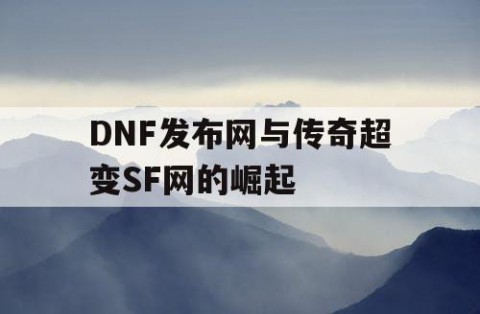 DNF发布网与传奇超变SF网的崛起