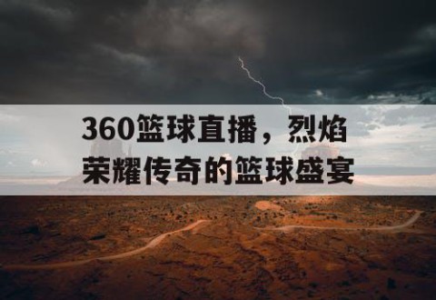 360篮球直播，烈焰荣耀传奇的篮球盛宴
