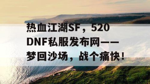 热血江湖SF，520DNF私服发布网——梦回沙场，战个痛快！