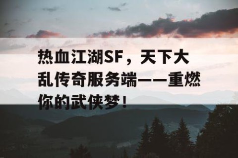 热血江湖SF，天下大乱传奇服务端——重燃你的武侠梦！