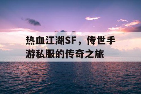 热血江湖SF，传世手游私服的传奇之旅