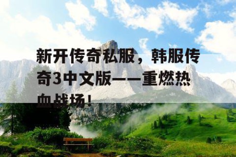 新开传奇私服，韩服传奇3中文版——重燃热血战场！