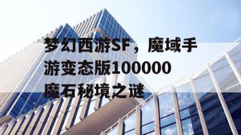 梦幻西游SF，魔域手游变态版100000魔石秘境之谜