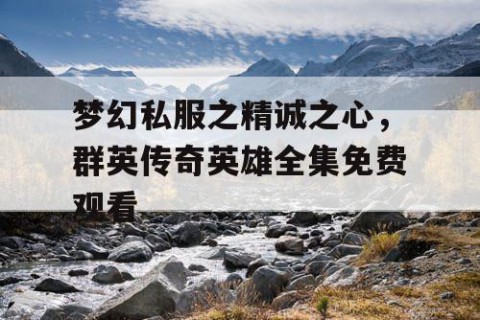 梦幻私服之精诚之心，群英传奇英雄全集免费观看