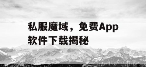 私服魔域，免费App软件下载揭秘