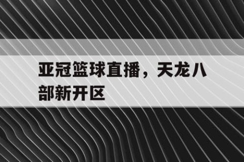 亚冠篮球直播，天龙八部新开区
