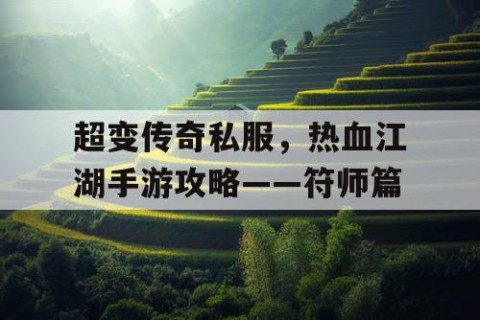 超变传奇私服，热血江湖手游攻略——符师篇