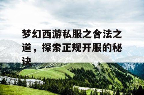梦幻西游私服之合法之道，探索正规开服的秘诀