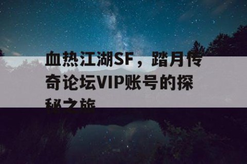 血热江湖SF，踏月传奇论坛VIP账号的探秘之旅