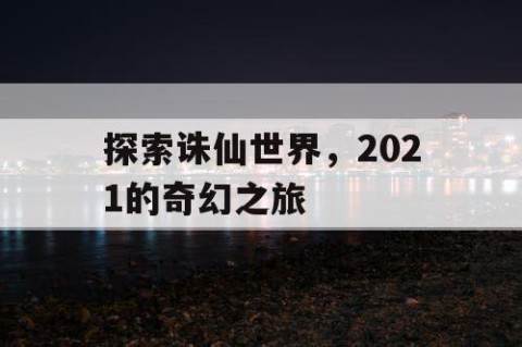 探索诛仙世界，2021的奇幻之旅