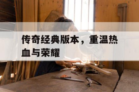 传奇经典版本，重温热血与荣耀