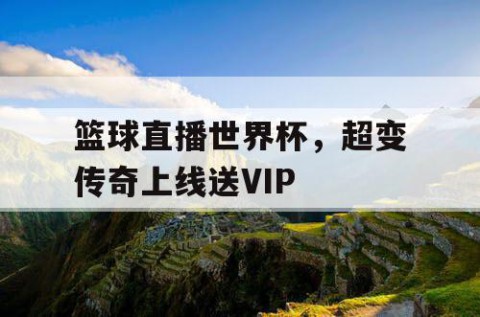 篮球直播世界杯,超变传奇上线送VIP