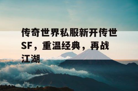传奇世界私服新开传世SF，重温经典，再战江湖