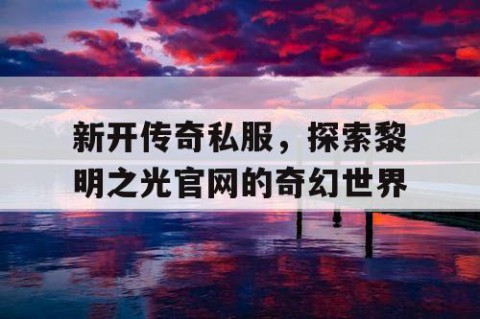 新开传奇私服，探索黎明之光官网的奇幻世界