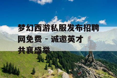 梦幻西游私服发布招聘网免费 - 诚邀英才共襄盛举