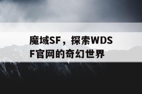 魔域SF，探索WDSF官网的奇幻世界