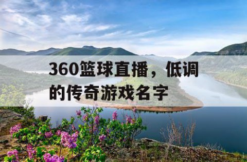 360篮球直播，低调的传奇游戏名字
