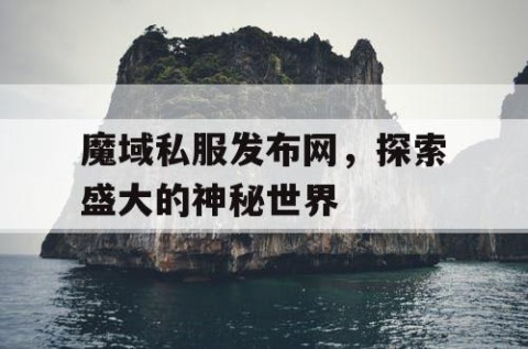 魔域私服发布网，探索盛大的神秘世界