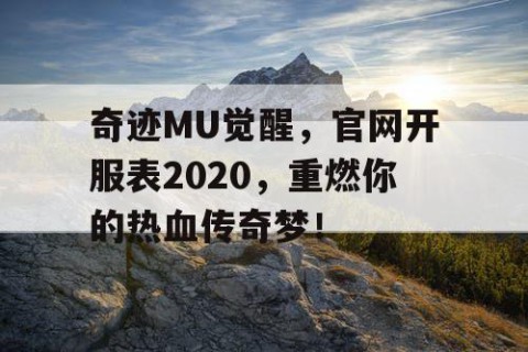 奇迹MU觉醒，官网开服表2020，重燃你的热血传奇梦！