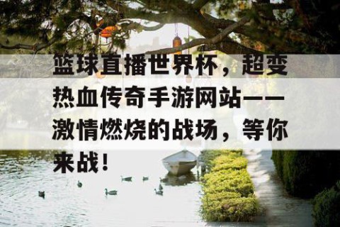 篮球直播世界杯，超变热血传奇手游网站——激情燃烧的战场，等你来战！