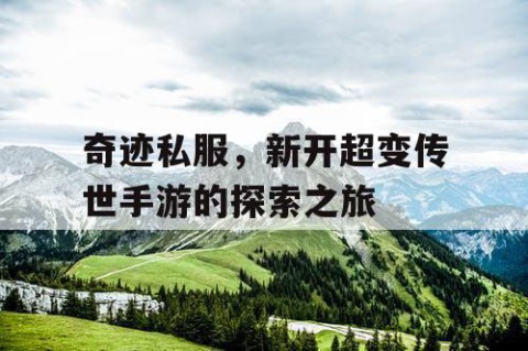 奇迹私服，新开超变传世手游的探索之旅