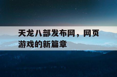 天龙八部发布网，网页游戏的新篇章