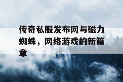 传奇私服发布网与磁力蜘蛛，网络游戏的新篇章