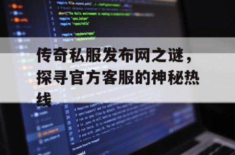 传奇私服发布网之谜，探寻官方客服的神秘热线