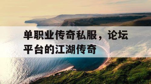 单职业传奇私服，论坛平台的江湖传奇