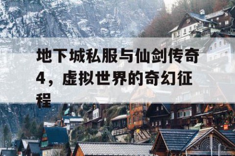 地下城私服与仙剑传奇4，虚拟世界的奇幻征程