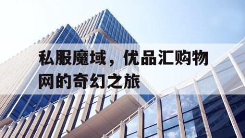 私服魔域，优品汇购物网的奇幻之旅