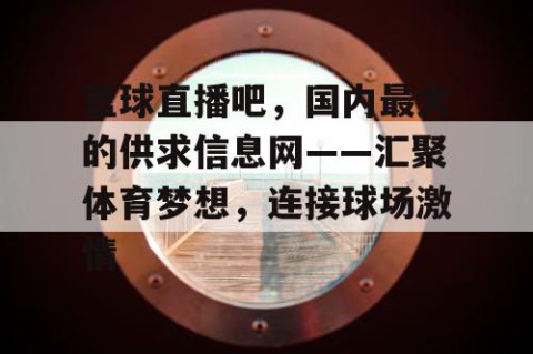 篮球直播吧，国内最大的供求信息网——汇聚体育梦想，连接球场激情