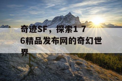 奇迹SF，探索1 76精品发布网的奇幻世界