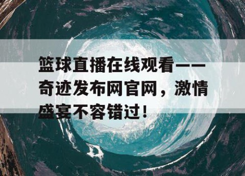 篮球直播在线观看——奇迹发布网官网,激情盛宴不容错过!