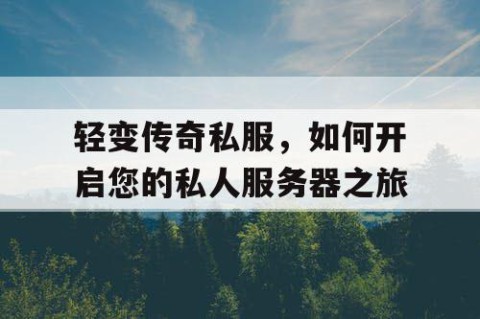轻变传奇私服，如何开启您的私人服务器之旅