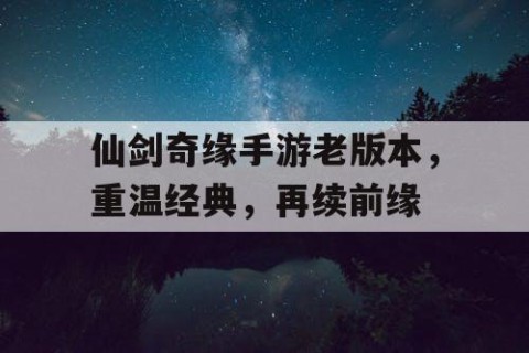 仙剑奇缘手游老版本，重温经典，再续前缘