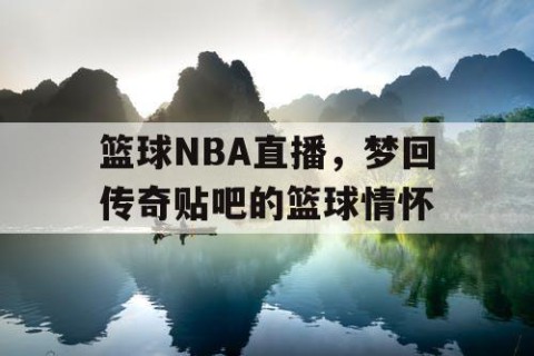 篮球NBA直播，梦回传奇贴吧的篮球情怀