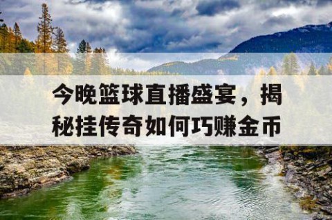 今晚篮球直播盛宴，揭秘挂传奇如何巧赚金币