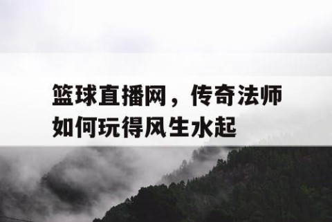 篮球直播网，传奇法师如何玩得风生水起