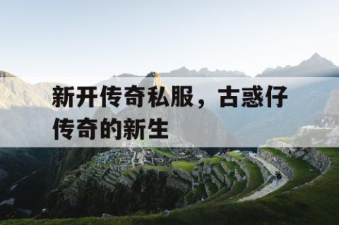 新开传奇私服，古惑仔传奇的新生