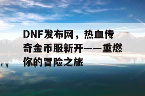 DNF发布网，热血传奇金币服新开——重燃你的冒险之旅