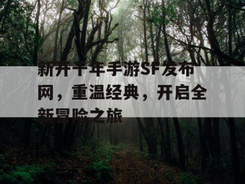 新开千年手游SF发布网，重温经典，开启全新冒险之旅