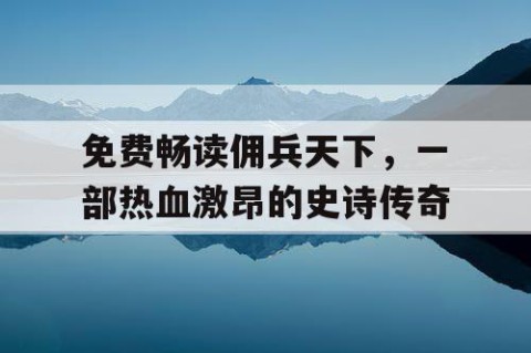 免费畅读佣兵天下，一部热血激昂的史诗传奇