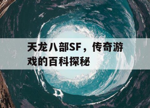 天龙八部SF，传奇游戏的百科探秘