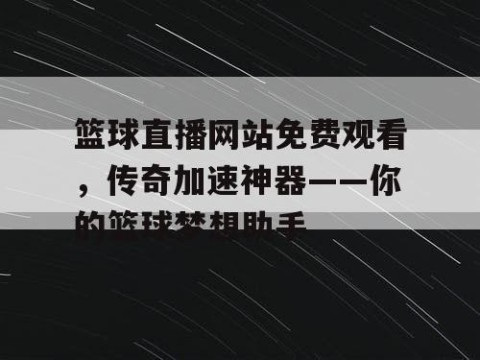 篮球直播网站免费观看，传奇加速神器——你的篮球梦想助手