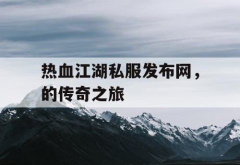 热血江湖私服发布网，的传奇之旅